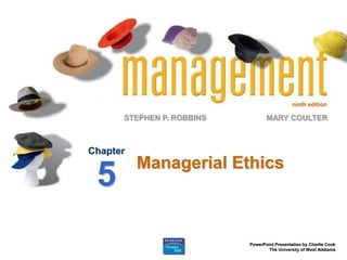 ninth edition
STEPHEN P. ROBBINS
PowerPoint Presentation by Charlie Cook
The University of West Alabama
MARY COULTER
Managerial Ethics
Chapter
5
 