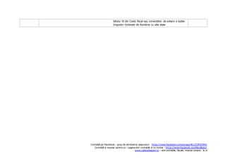 Contabili pe Facebook – grup de intrebari si raspunsuri - https://www.facebook.com/groups/461223925594/
Contabili si resurse pentru ei – pagina stiri contabile si nu numai - https://www.facebook.com/fiscalitate/
www.cabinetexpert.ro – stiri contabile, fiscale, resurse umane - la zi
titlului VI din Codul fiscal sau convențiilor de evitare a dublei
impuneri încheiate de România cu alte state
 