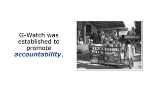 G-Watch was
established to
promote
accountability.
 
