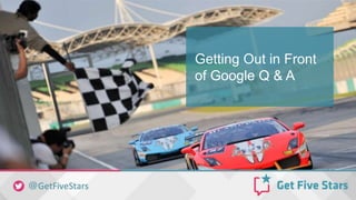 Getting Out in Front
of Google Q & A
 