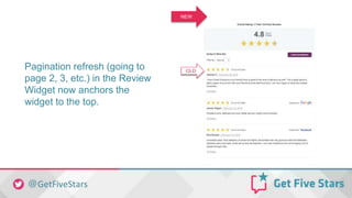 Pagination refresh (going to
page 2, 3, etc.) in the Review
Widget now anchors the
widget to the top.
NEW
OLD
 