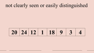 not clearly seen or easily distinguished
20 24 12 1 18 9 3 4
 