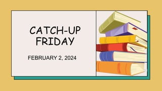 CATCH-UP
FRIDAY
FEBRUARY 2, 2024
 