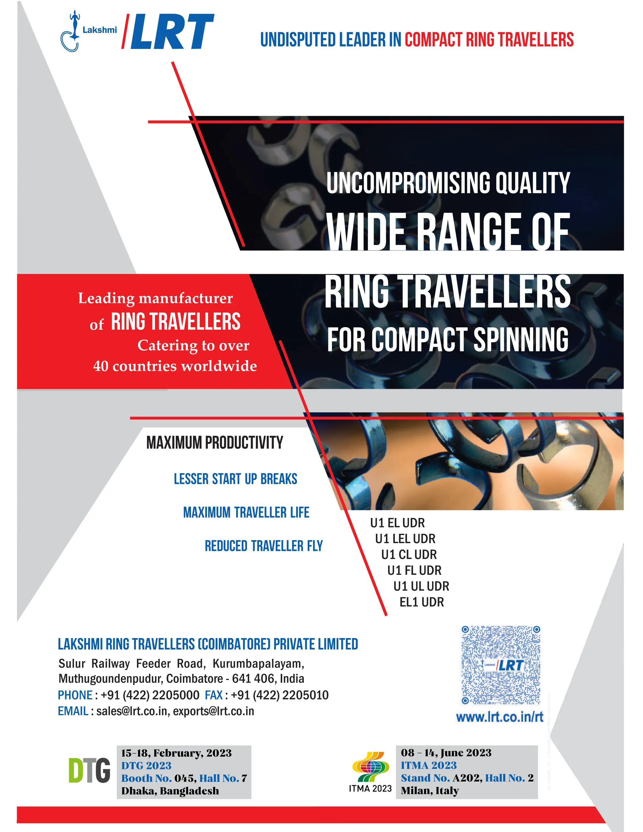 8 - 13, December, 2022
INDIA ITME 2022
Stall No. H10B9, Hall No. H10
Greater Noida, India
15-18, February, 2023
DTG 2023
Booth No. 045, Hall No. 7
Dhaka, Bangladesh
08 - 14, June 2023
ITMA 2023
Stand No. A202, Hall No. 2
Milan, Italy
 