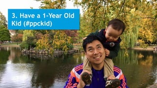 3. Have a 1-Year Old
Kid (#ppckid)
 