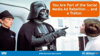 You Are Part of the Social
Media Ad Rebellion … and
a Traitor.
@Wordstream @larrykim
Brought to you by:
www.wordstream.com/learn
 