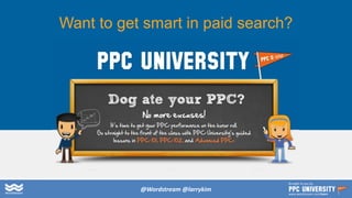 Copyright © 2014, SiteTuners – All Rights Reserved. #ABDelusion #CRO @tim_ash
Want to get smart in paid search?
@Wordstream @larrykim
Brought to you by:
www.wordstream.com/learn
 