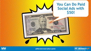 You Can Do Paid
Social Ads with
$50!
@Wordstream @larrykim
Brought to you by:
www.wordstream.com/learn
 