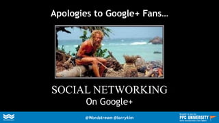 Apologies to Google+ Fans…
SOCIAL NETWORKING
On Google+
@Wordstream @larrykim
Brought to you by:
www.wordstream.com/learn
 
