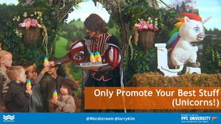 Only Promote Your Best Stuff
(Unicorns!)
@Wordstream @larrykim
Brought to you by:
www.wordstream.com/learn
 