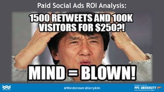 Paid Social Ads ROI Analysis:
@Wordstream @larrykim
Brought to you by:
www.wordstream.com/learn
 