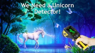 We Need a Unicorn
Detector!
 