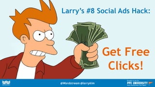 Larry’s #8 Social Ads Hack:
Get Free
Clicks!
@Wordstream @larrykim
Brought to you by:
www.wordstream.com/learn
 