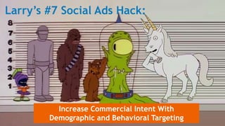 Larry’s #7 Social Ads Hack:
Increase Commercial Intent With
Demographic and Behavioral Targeting
 