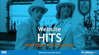 Website
HITSHow Idiots Track Success
@Wordstream @larrykim
Brought to you by:
www.wordstream.com/learn
 