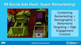 #5 Social Ads Hack: Super Remarketing!
Combining
Remarketing +
Demographic +
Behavioral
Targeting + High
Engagement
Content
@Wordstream @larrykim
Brought to you by:
www.wordstream.com/learn
 
