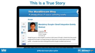 This is a True Story
@Wordstream @larrykim
Brought to you by:
www.wordstream.com/learn
 