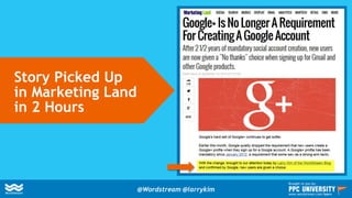 Story Picked Up
in Marketing Land
in 2 Hours
@Wordstream @larrykim
Brought to you by:
www.wordstream.com/learn
 