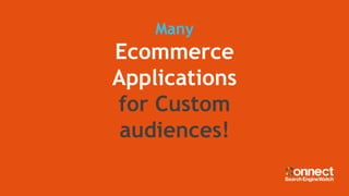 Many
Ecommerce
Applications
for Custom
audiences!
 