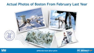 Actual Photos of Boston From February Last Year
@Wordstream @larrykim
Brought to you by:
www.wordstream.com/learn
 