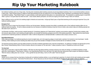 Rip Up Your Marketing Rulebook Non-traditional marketing used to be a fringe activity.  But today when mainstream global marketing companies are shunning traditional marketing in favor of unconventional methods, everyone is taking notice.  Pepsi's dramatic decision to sideline its Super Bowl advertising this year and instead focus on the &quot;Pepsi Refresh Project&quot; represented a groundbreaking shift from traditional to non-traditional marketing.  &quot;Pepsi Refresh Project&quot; is a cause marketing / social media experiment taking place on an unprecedented scale.  The centerpiece is a yearlong program to award $20 million in grants to &quot;fund great ideas that refresh the world.&quot;  It also includes celebrity participation, live events and ongoing communication through Twitter and Facebook.   Pepsi is shifting as much as one third of its marketing budget to interactive and social media.  Ad Age says Pepsi's pass on Super Bowl advertising and this social good experiment &quot;rips up the traditional marketing rulebook.&quot;     Emerging Trend Pepsi's move is part of a larger trend that emerged in full force over the last decade.  Marketing companies have shifted a considerable portion of their traditional marketing dollars into non-traditional media and programs.   It's hard to measure precisely how much because non-traditional marketing is broad term that can include a wide variety of sales and marketing expenses that fall outside of print, radio and TV.   Last December Jack Myers, media economist, analyzed spending for 19 advertising categories and 9 &quot;below-the-line&quot; marketing communications categories (including direct marketing, trade and consumer sales promotion, event marketing and public relations). He concluded that advertising represents only 26.8% of all marketing expenditures.   Myers reported that media directed promotion/event investments generated an estimated $16.7 billion in 2009 and will generate an estimated $38 billion in additional media company revenues in 2012.   Broad-Based Movement While a large percentage of non-traditional spending has moved into digital media, and to the burgeoning category of social media in particular, the movement is more broad-based.  Guerilla marketing, mobile marketing and product sampling (see sidebar story) are just three examples of strategies and tactics that fall under the non-traditional umbrella.    The wrenching economic downturn may have added momentum to the shift as marketing organizations took a hard look at expenditures.  At a gathering of marketers and agencies last summer, Marc Pritchard, Global Marketing Officer at Procter & Gamble, referred to the recession as &quot;the reset button.&quot; It allows companies, he said, to &quot;recalibrate and rethink and innovate.&quot;   The Holy Grail Pepsi seems to have taken a page from P&G's playbook.  With Pepsi and other large global marketing companies embracing new media and methods, non-traditional marketing no longer seems like a radical departure.  Cheryl Damian, a Director in the Cause-Branding Group at Cone, said many of her clients have been asking about Pepsi's program and following its progress. &quot;What the industry is talking about now,&quot; she said, &quot;...is this a gamble that was worth taking, in terms of a lift in sales? That's the holy grail.&quot;   PromoAid Whether you're a company that has a long history of working with non-traditional marketing methods, or your just beginning to experiment, it's critical to find the right marketing services supplier to plan and execute your program.  That's where PromoAid comes in.  We can help save you time and money by more efficiently identifying the right supplier to meet your objectives. 