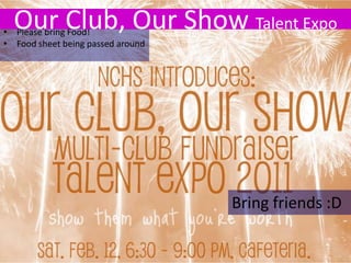 Our Club, Our Show Talent Expo
• Please bring Food!
• Food sheet being passed around




                                   Bring friends :D
 