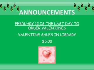 FEBRUARY 12 IS THE LAST DAY TO
ORDER VALENTINES
VALENTINE SALES IN LIBRARY
$5.00
 