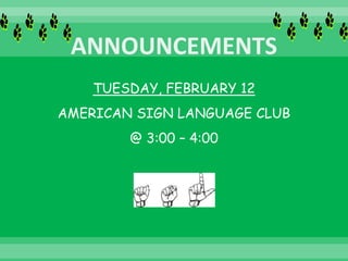 TUESDAY, FEBRUARY 12
AMERICAN SIGN LANGUAGE CLUB
@ 3:00 – 4:00
 