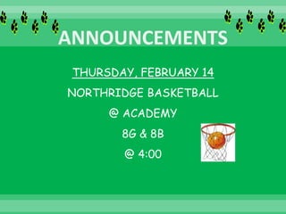 THURSDAY, FEBRUARY 14
NORTHRIDGE BASKETBALL
@ ACADEMY
8G & 8B
@ 4:00
 
