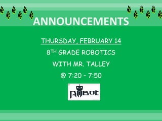THURSDAY, FEBRUARY 14
8TH GRADE ROBOTICS
WITH MR. TALLEY
@ 7:20 – 7:50
 