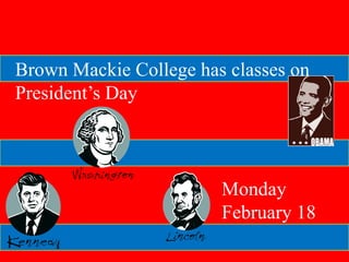 Brown Mackie College has classes on
President’s Day



                        Monday
                        February 18
 
