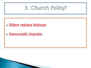Elders replace bishops<br />Democratic impulse<br />3. Church Polity?<br />