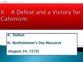 B.  “Victory”II.   A Defeat and a Victory for Calvinism:A.Defeat:   St. Bartholomew’s Day Massacre  (August 24, 1572)
