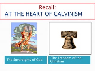 Recall:At the heart of CalvinismThe Sovereignty of God  The Freedom of the Christian