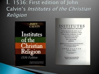 I.  1536: First edition of John Calvin’s Institutes of the Christian Religion