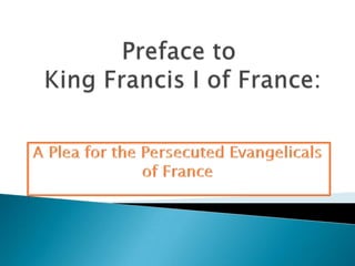 Preface to King Francis I of France: A Plea for the Persecuted Evangelicals of France