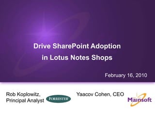Drive SharePoint Adoption  in Lotus Notes Shops February 16, 2010 Yaacov Cohen, CEO Rob Koplowitz,  Principal Analyst 