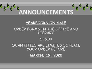 YEARBOOKS ON SALE
ORDER FORMS IN THE OFFICE AND
LIBRARY
$25.00
QUANTITIES ARE LIMITED SO PLACE
YOUR ORDER BEFORE
MARCH, 19, 2020
 