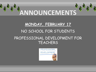 MONDAY, FEBRUARY 17
NO SCHOOL FOR STUDENTS
PROFESSIONAL DEVELOPMENT FOR
TEACHERS
 