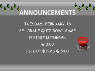 TUESDAY, FEBRUARY 18
6TH GRADE QUIZ BOWL GAME
@ FIRST LUTHERAN
@ 3:00
PICK UP @ NMS @ 5:00
 