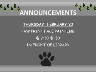 THURSDAY, FEBRUARY 20
PAW PRINT FACE PAINTING
@ 7:30 @ .50
IN FRONT OF LIBRARY
 