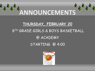 THURSDAY, FEBRUARY 20
8TH GRADE GIRLS & BOYS BASKETBALL
@ ACADEMY
STARTING @ 4:00
 