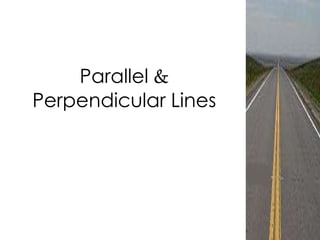 Parallel &
Perpendicular Lines
 