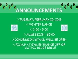  TUESDAY, FEBRUARY 20, 2018
 WINTER DANCE
 3:00 – 5:00
 ADMISSION: $5.00
 CONCESSION STAND WILL BE OPEN
 PICKUP AT GYM ENTRANCE OFF OF
GOTHIC RIDGE DRIVE
 