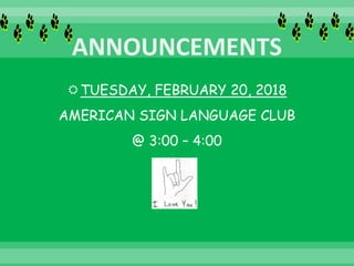 TUESDAY, FEBRUARY 20, 2018
AMERICAN SIGN LANGUAGE CLUB
@ 3:00 – 4:00
 