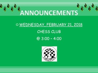 WEDNESDAY, FEBRUARY 21, 2018
CHESS CLUB
@ 3:00 – 4:00
 