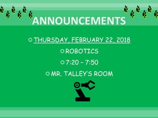 THURSDAY, FEBRUARY 22, 2018
ROBOTICS
7:20 – 7:50
MR. TALLEY’S ROOM
 