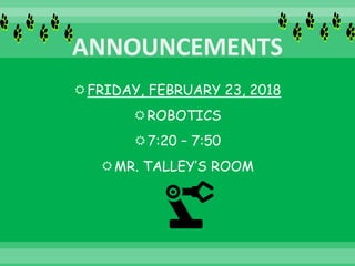 FRIDAY, FEBRUARY 23, 2018
ROBOTICS
7:20 – 7:50
MR. TALLEY’S ROOM
 