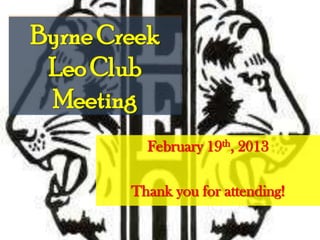 Byrne Creek
 Leo Club
 Meeting
          February 19th, 2013

        Thank you for attending!
 