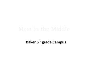 Meet in the Middle

  Baker 6th grade Campus
 